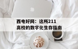 西电好网：这所211高校的数字化生存指南