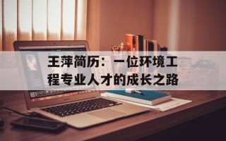 王萍简历：一位环境工程专业人才的成长之路