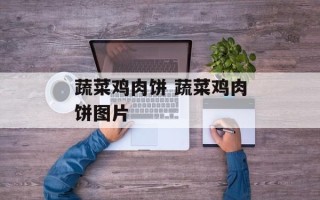 蔬菜鸡肉饼 蔬菜鸡肉饼图片
