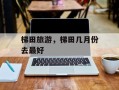 梯田旅游，梯田几月份去最好