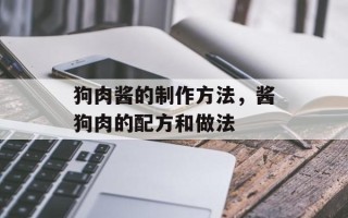 狗肉酱的制作方法，酱狗肉的配方和做法