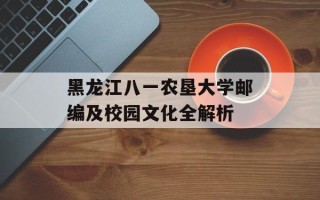 黑龙江八一农垦大学邮编及校园文化全解析