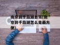 南京到千岛湖自驾(南京到千岛湖怎么走最方便)