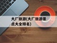大厂旅游(大厂旅游景点大全排名)
