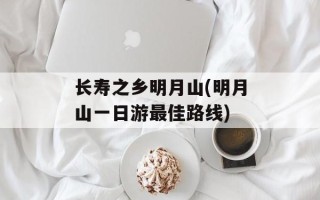 长寿之乡明月山(明月山一日游最佳路线)