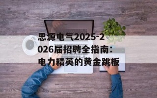 思源电气2025-2026届招聘全指南：电力精英的黄金跳板