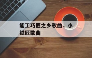 能工巧匠之乡歌曲，小铁匠歌曲