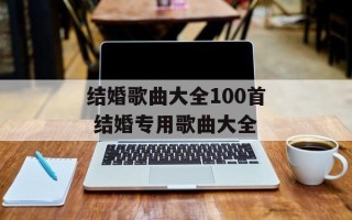 结婚歌曲大全100首 结婚专用歌曲大全