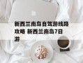 新西兰南岛自驾游线路攻略 新西兰南岛7日游