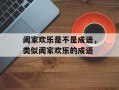 阖家欢乐是不是成语，类似阖家欢乐的成语