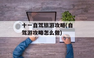 十一自驾旅游攻略(自驾游攻略怎么做)