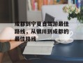 成都到宁夏自驾游最佳路线，从银川到成都的最佳路线