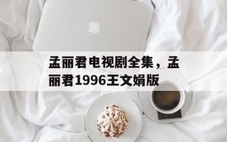 孟丽君电视剧全集，孟丽君1996王文娟版