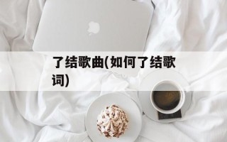 了结歌曲(如何了结歌词)