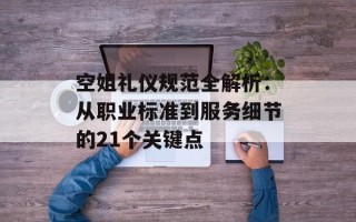 空姐礼仪规范全解析：从职业标准到服务细节的21个关键点