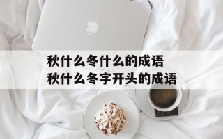 秋什么冬什么的成语 秋什么冬字开头的成语