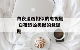 白夜追凶相似的电视剧 白夜追凶类似的悬疑剧