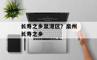 长寿之乡泉港区？泉州长寿之乡
