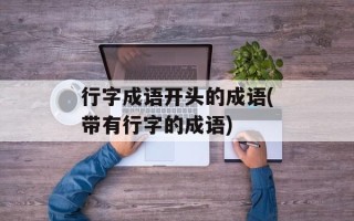 行字成语开头的成语(带有行字的成语)