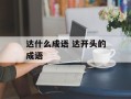 达什么成语 达开头的成语