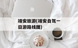靖安旅游(靖安自驾一日游路线图)