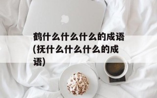 鹤什么什么什么的成语(抚什么什么什么的成语)