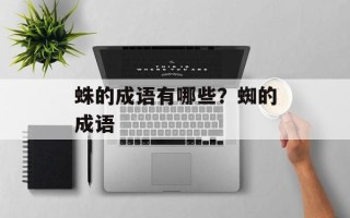 蛛的成语有哪些？蜘的成语