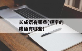 长成语有哪些(短字的成语有哪些)