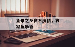 鱼米之乡食不厌精，农家鱼米香