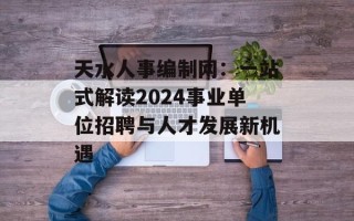 天水人事编制网：一站式解读2024事业单位招聘与人才发展新机遇