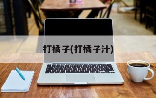 打橘子(打橘子汁)