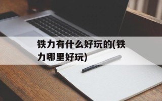 铁力有什么好玩的(铁力哪里好玩)