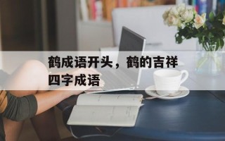 鹤成语开头，鹤的吉祥四字成语