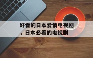 好看的日本爱情电视剧，日本必看的电视剧