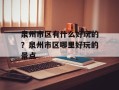 泉州市区有什么好玩的？泉州市区哪里好玩的景点