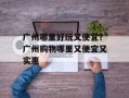 广州哪里好玩又便宜？广州购物哪里又便宜又实惠