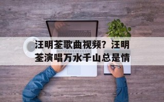 汪明荃歌曲视频？汪明荃演唱万水千山总是情