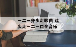 一二一齐步走歌曲 踏步走一二一口令音乐