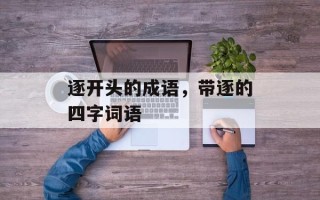 逐开头的成语，带逐的四字词语
