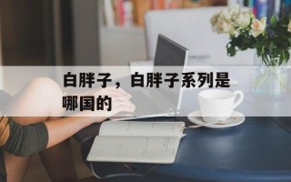 白胖子，白胖子系列是哪国的