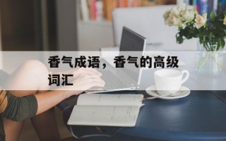 香气成语，香气的高级词汇