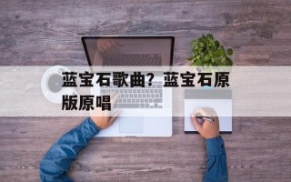 蓝宝石歌曲？蓝宝石原版原唱