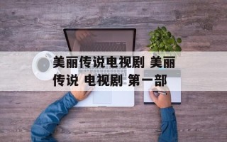 美丽传说电视剧 美丽传说 电视剧 第一部
