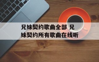 兄妹契约歌曲全部 兄妹契约所有歌曲在线听