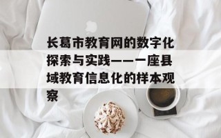 长葛市教育网的数字化探索与实践——一座县域教育信息化的样本观察