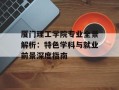厦门理工学院专业全景解析：特色学科与就业前景深度指南