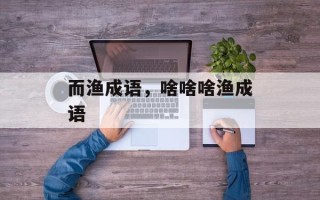 而渔成语，啥啥啥渔成语