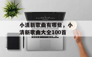 小清新歌曲有哪些，小清新歌曲大全100首