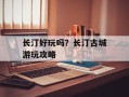 长汀好玩吗？长汀古城游玩攻略