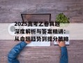 2025高考乙卷真题深度解析与答案精讲：从命题趋势到提分策略